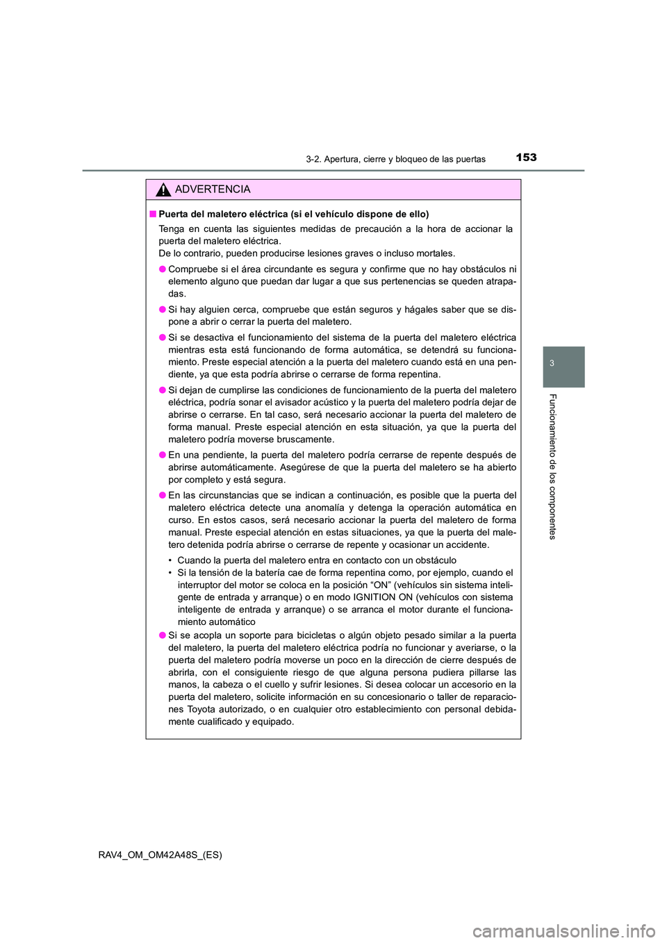 TOYOTA RAV4 2016  Manual del propietario (in Spanish) 1533-2. Apertura, cierre y bloqueo de las puertas
3
Funcionamiento de los componentes
RAV4_OM_OM42A48S_(ES)
ADVERTENCIA
■Puerta del maletero eléctrica (si el vehículo dispone de ello)
Tenga en cue