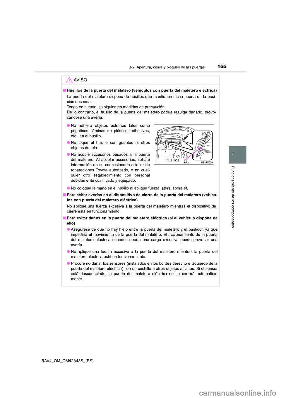 TOYOTA RAV4 2016  Manual del propietario (in Spanish) 1553-2. Apertura, cierre y bloqueo de las puertas
3
Funcionamiento de los componentes
RAV4_OM_OM42A48S_(ES)
AV I S O
■Husillos de la puerta del maletero (vehículos con puerta del maletero eléctric