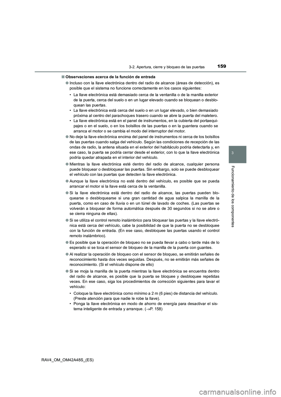 TOYOTA RAV4 2016  Manual del propietario (in Spanish) 1593-2. Apertura, cierre y bloqueo de las puertas
3
Funcionamiento de los componentes
RAV4_OM_OM42A48S_(ES)■
Observaciones acerca de la función de entrada
●Incluso con la llave electrónica dentr