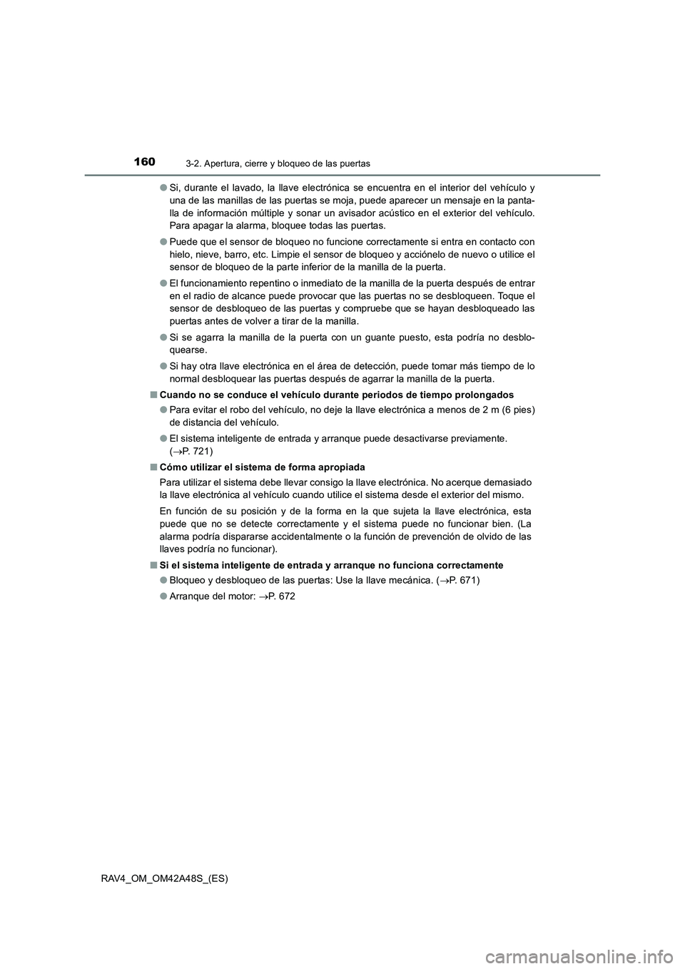 TOYOTA RAV4 2016  Manual del propietario (in Spanish) 1603-2. Apertura, cierre y bloqueo de las puertas
RAV4_OM_OM42A48S_(ES)●
Si, durante el lavado, la llave electrónica se encuentra en el interior del vehículo y
una de las manillas de las puertas s