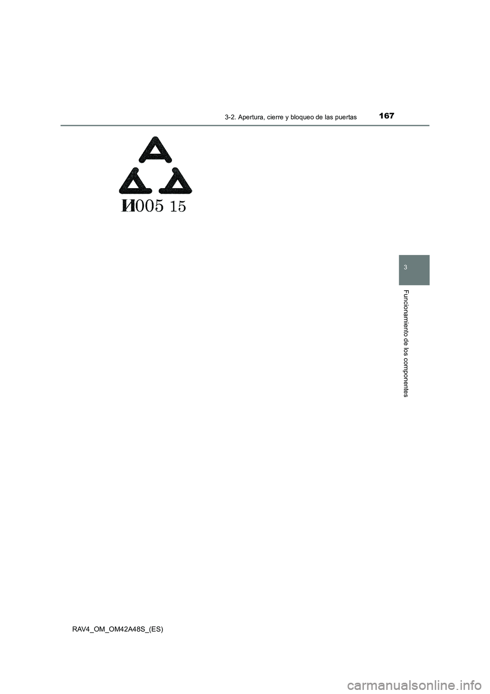 TOYOTA RAV4 2016  Manual del propietario (in Spanish) 1673-2. Apertura, cierre y bloqueo de las puertas
3
Funcionamiento de los componentes
RAV4_OM_OM42A48S_(ES) 