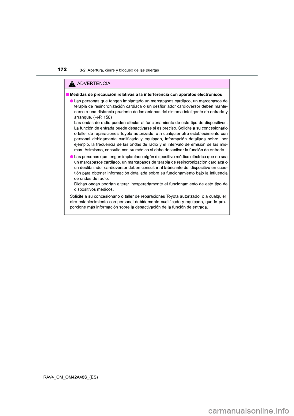 TOYOTA RAV4 2016  Manual del propietario (in Spanish) 1723-2. Apertura, cierre y bloqueo de las puertas
RAV4_OM_OM42A48S_(ES)
ADVERTENCIA
■Medidas de precaución relativas a la interferencia con aparatos electrónicos
●Las personas que tengan implant