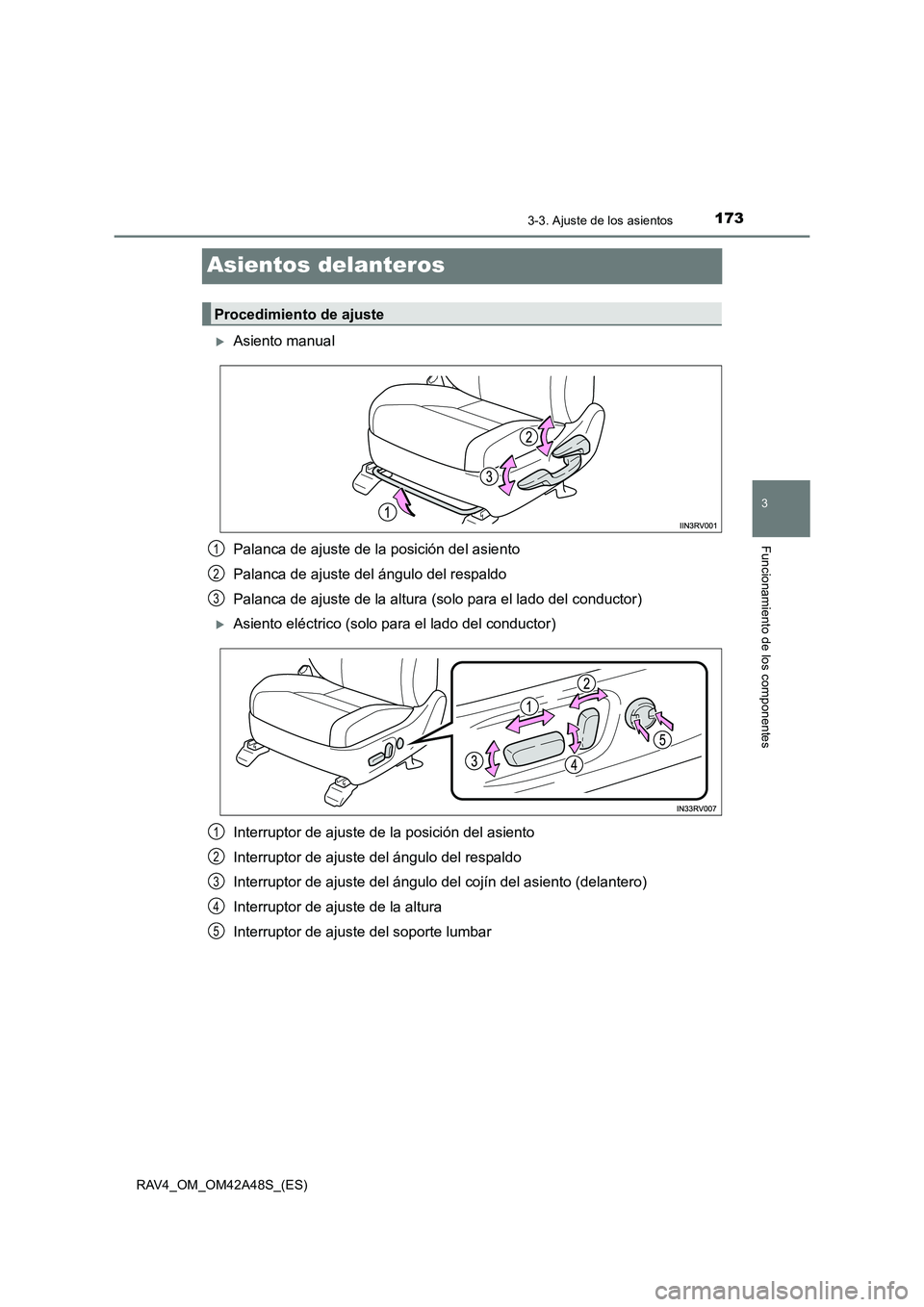 TOYOTA RAV4 2016  Manual del propietario (in Spanish) 173
3
3-3. Ajuste de los asientos
Funcionamiento de los componentes
RAV4_OM_OM42A48S_(ES)
Asientos delanteros
�XAsiento manual
Palanca de ajuste de la posición del asiento
Palanca de ajuste del ángu