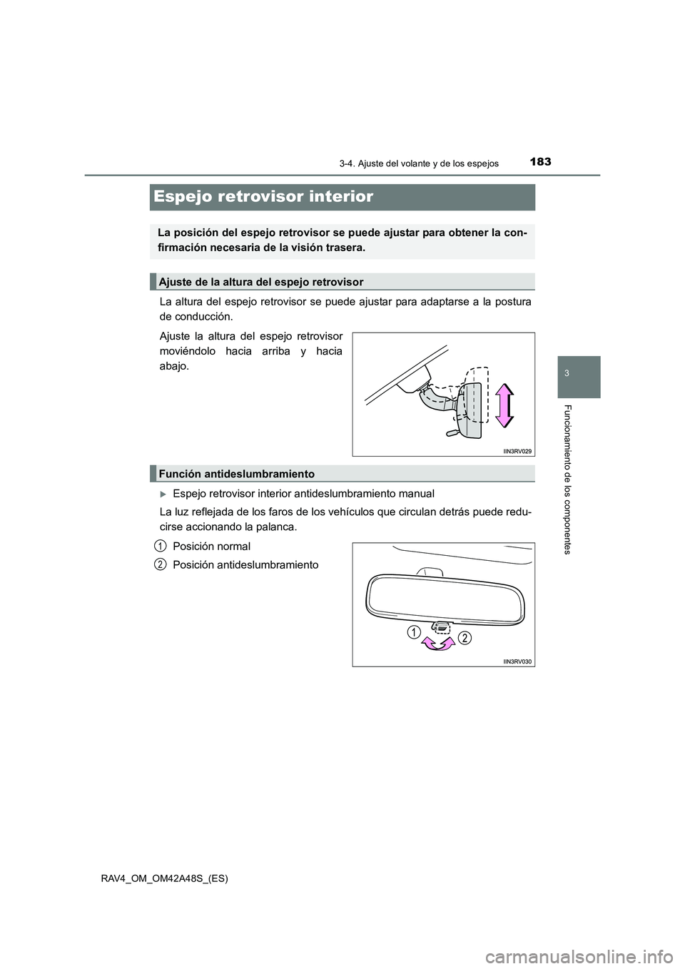 TOYOTA RAV4 2016  Manual del propietario (in Spanish) 183
3
3-4. Ajuste del volante y de los espejos
Funcionamiento de los componentes
RAV4_OM_OM42A48S_(ES)
Espejo retrovisor interior
La altura del espejo retrovisor se puede ajustar para adaptarse a la p