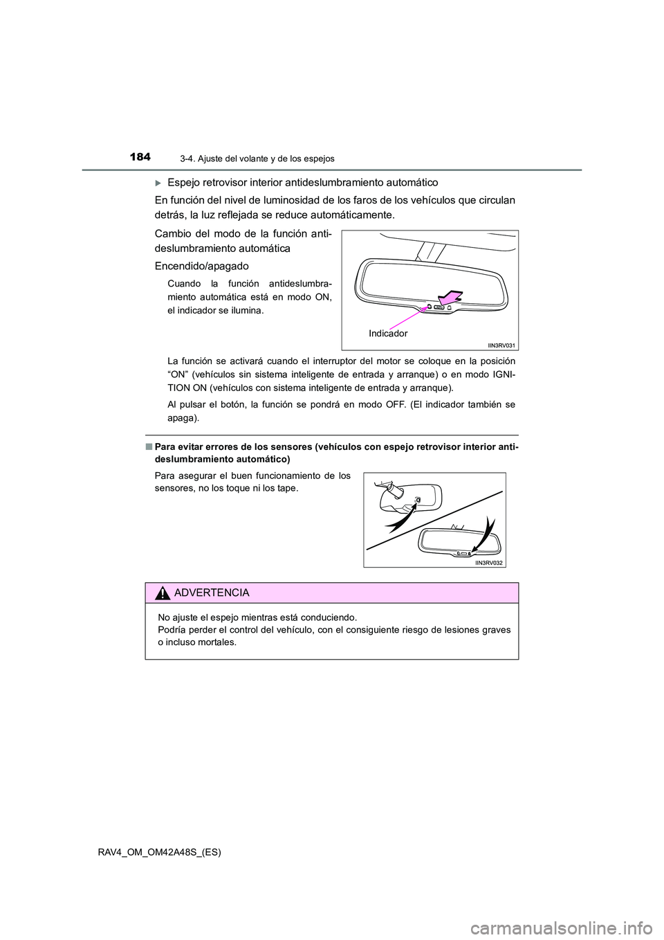 TOYOTA RAV4 2016  Manual del propietario (in Spanish) 1843-4. Ajuste del volante y de los espejos
RAV4_OM_OM42A48S_(ES)
�XEspejo retrovisor interior antideslumbramiento automático
En función del nivel de luminosidad de  los faros de los vehículos que 