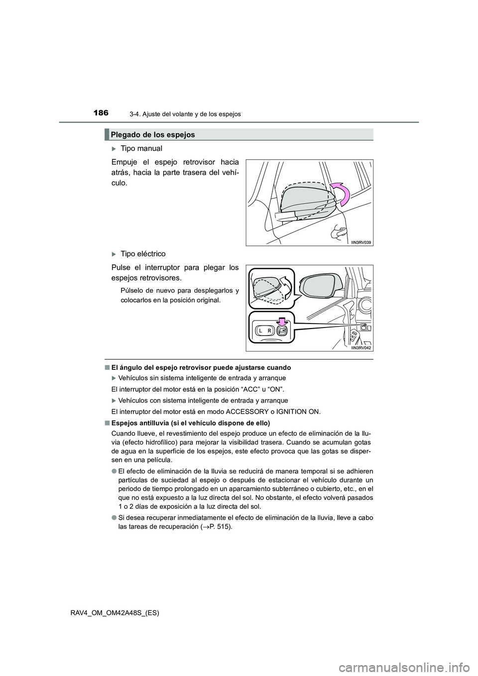 TOYOTA RAV4 2016  Manual del propietario (in Spanish) 1863-4. Ajuste del volante y de los espejos
RAV4_OM_OM42A48S_(ES)
�XTipo manual
Empuje el espejo retrovisor hacia
atrás, hacia la parte trasera del vehí-
culo. 
�XTipo eléctrico
Pulse el interrupto