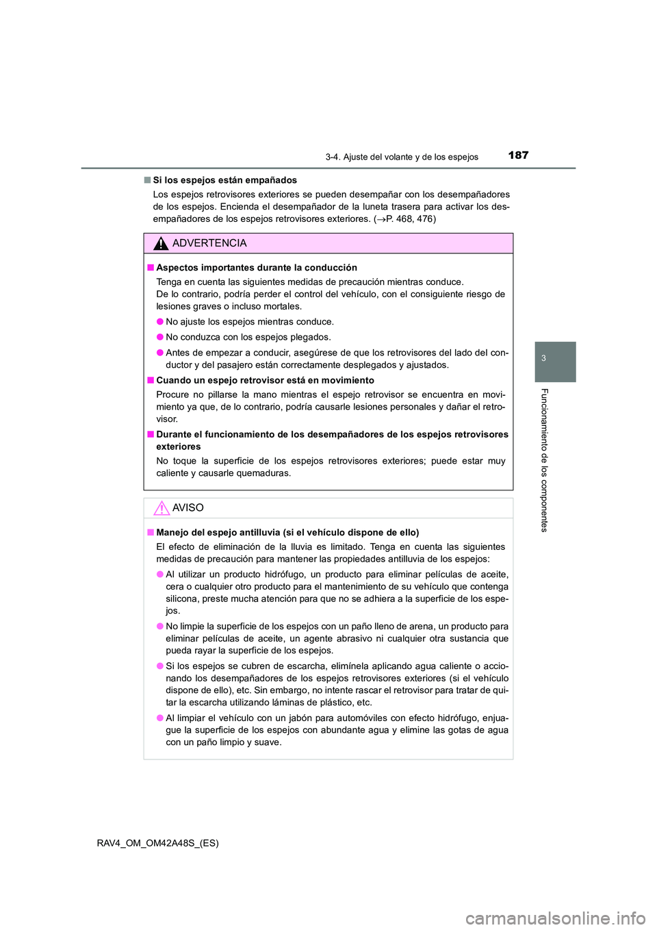 TOYOTA RAV4 2016  Manual del propietario (in Spanish) 1873-4. Ajuste del volante y de los espejos
3
Funcionamiento de los componentes
RAV4_OM_OM42A48S_(ES)■
Si los espejos están empañados
Los espejos retrovisores exteriores se pueden desempañar con 