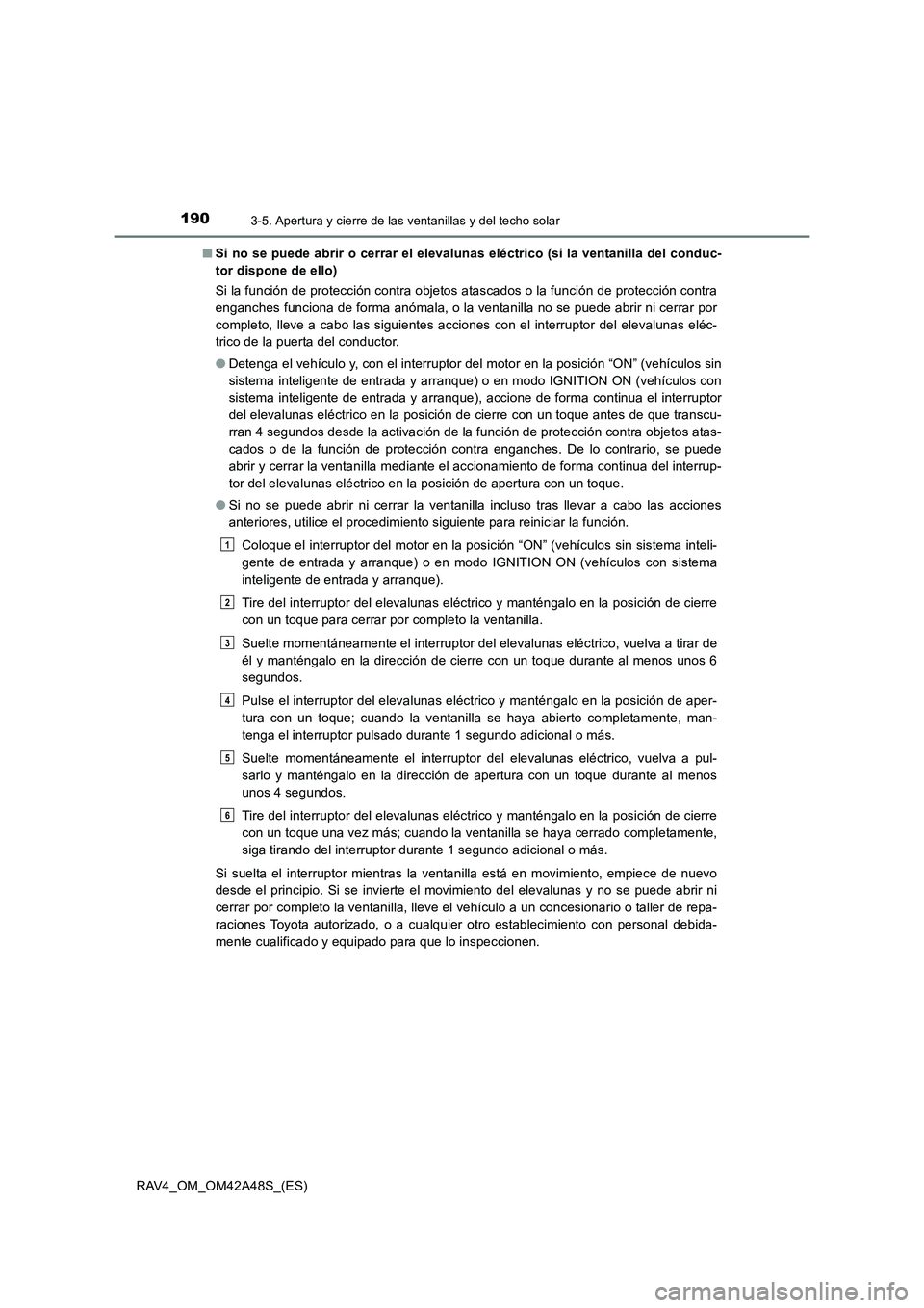 TOYOTA RAV4 2016  Manual del propietario (in Spanish) 1903-5. Apertura y cierre de las ventanillas y del techo solar
RAV4_OM_OM42A48S_(ES)■
Si no se puede abrir o cerrar el elevaluna s eléctrico (si la ventanilla del conduc-
tor dispone de ello)
Si la