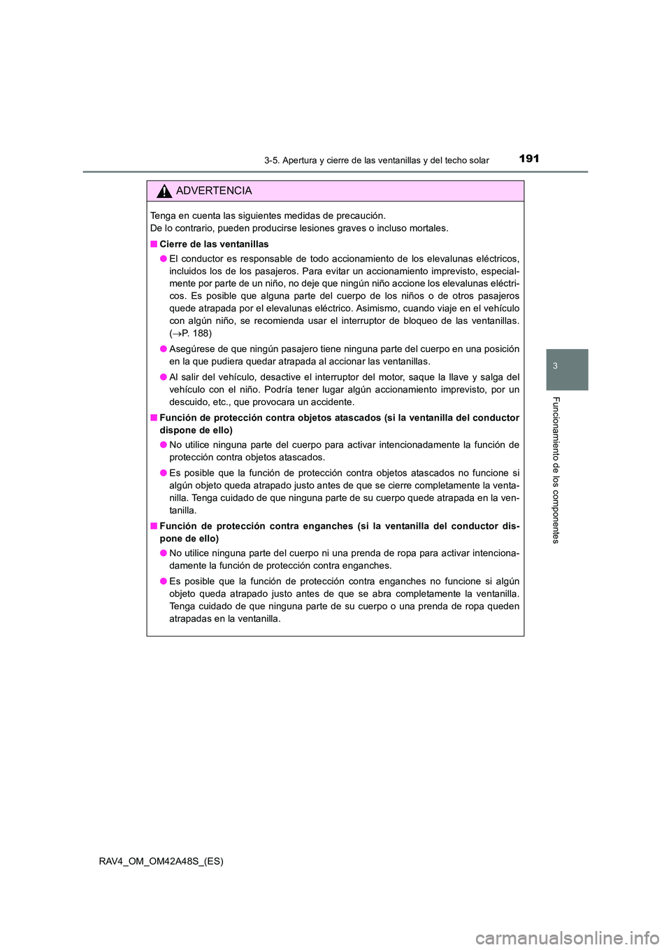 TOYOTA RAV4 2016  Manual del propietario (in Spanish) 1913-5. Apertura y cierre de las ventanillas y del techo solar
3
Funcionamiento de los componentes
RAV4_OM_OM42A48S_(ES)
ADVERTENCIA
Tenga en cuenta las siguientes medidas de precaución. 
De lo contr