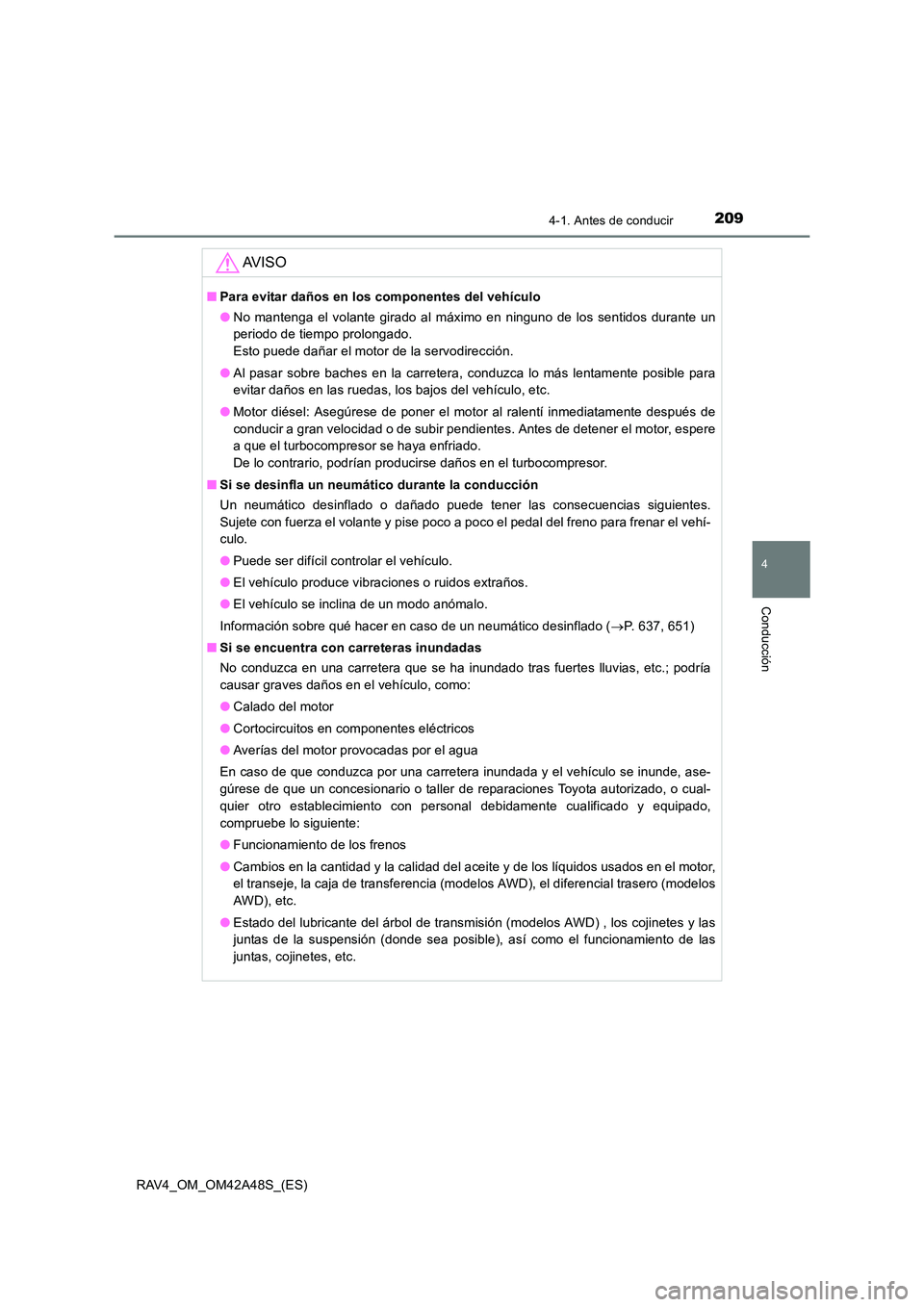 TOYOTA RAV4 2016  Manual del propietario (in Spanish) 2094-1. Antes de conducir
4
Conducción
RAV4_OM_OM42A48S_(ES)
AV I S O
■Para evitar daños en los componentes del vehículo
●No mantenga el volante girado al máximo en ninguno de los sentidos dur
