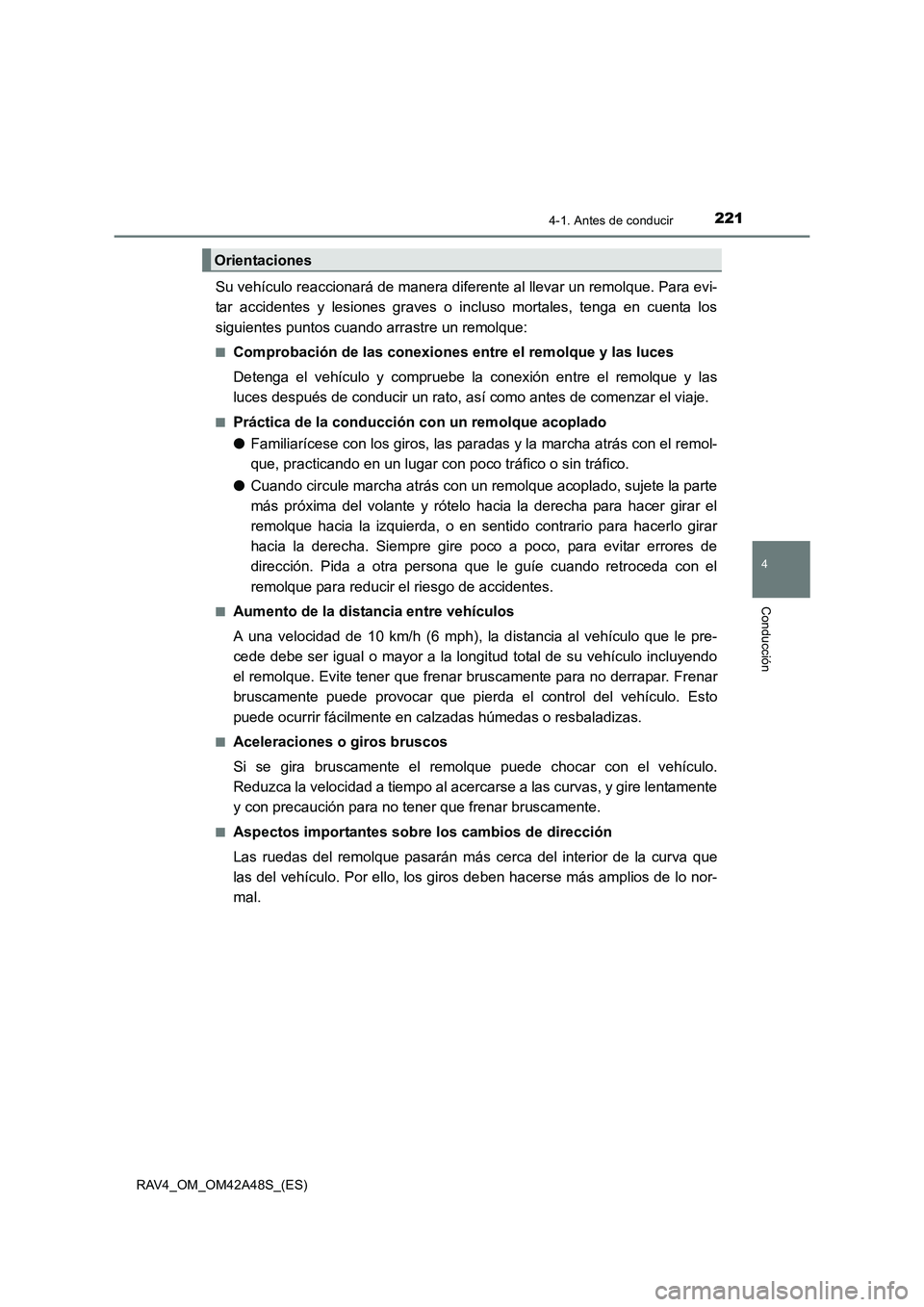 TOYOTA RAV4 2016  Manual del propietario (in Spanish) 2214-1. Antes de conducir
4
Conducción
RAV4_OM_OM42A48S_(ES)
Su vehículo reaccionará de manera diferente al llevar un remolque. Para evi-
tar accidentes y lesiones graves o incluso mortales, tenga 