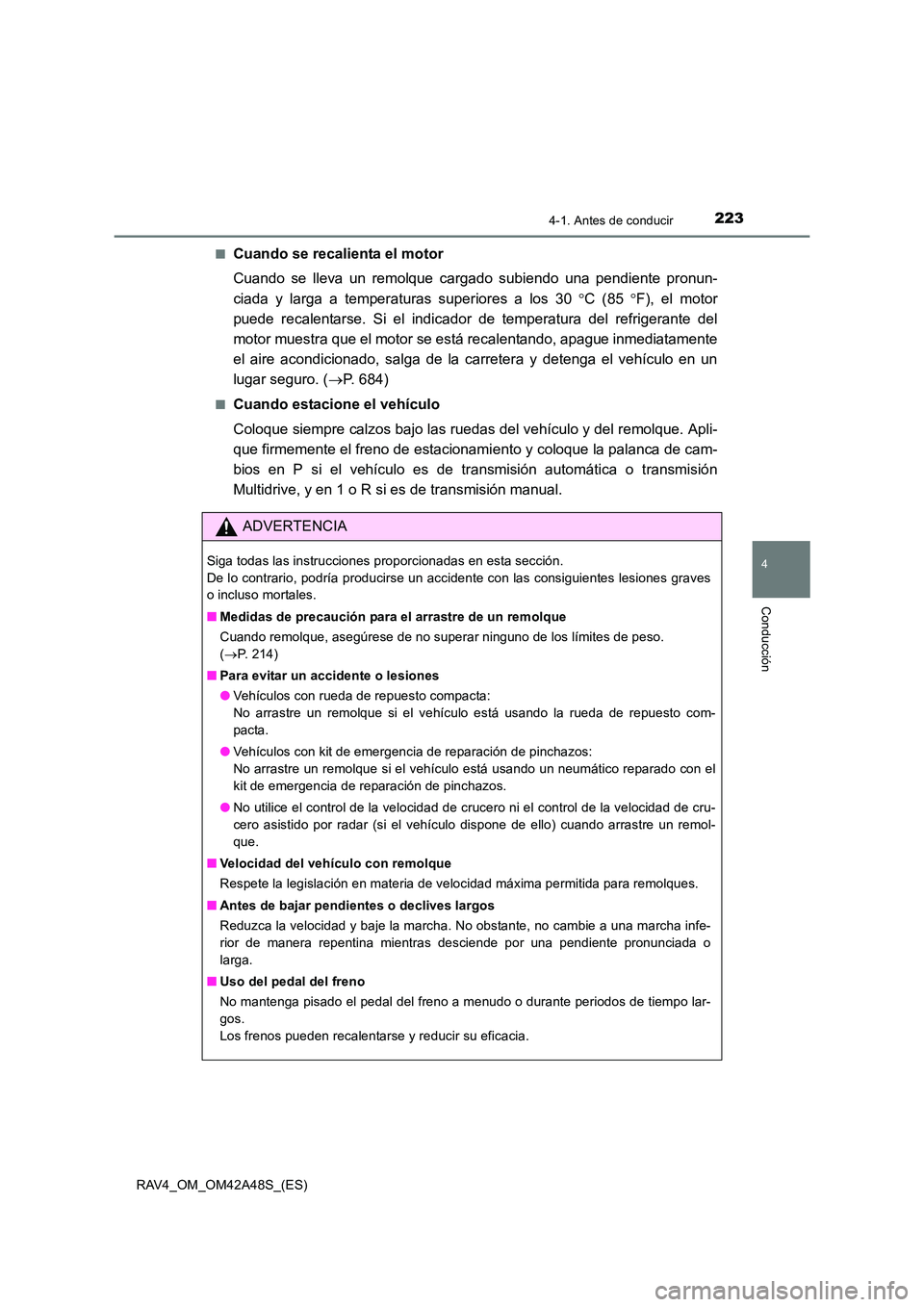 TOYOTA RAV4 2016  Manual del propietario (in Spanish) 2234-1. Antes de conducir
4
Conducción
RAV4_OM_OM42A48S_(ES)■
Cuando se recalienta el motor
Cuando se lleva un remolque cargado subiendo una pendiente pronun-
ciada y larga a temperaturas superiore