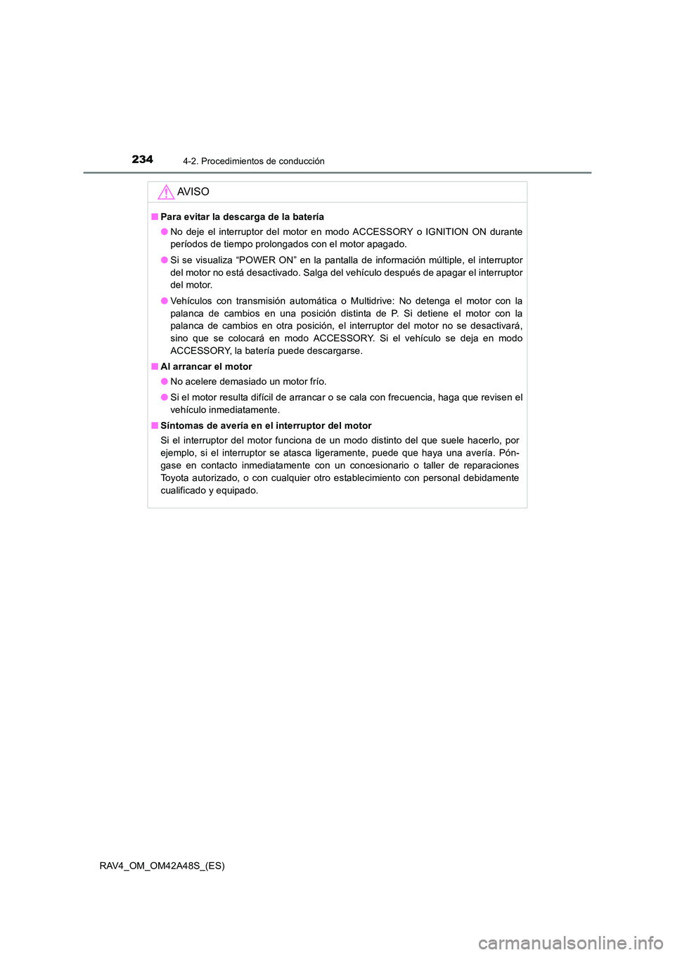TOYOTA RAV4 2016  Manual del propietario (in Spanish) 2344-2. Procedimientos de conducción
RAV4_OM_OM42A48S_(ES)
AV I S O
■Para evitar la descarga de la batería
●No deje el interruptor del motor en modo ACCESSORY o IGNITION ON durante
períodos de 
