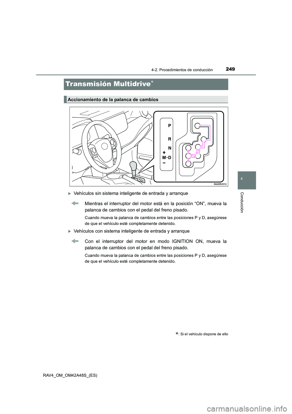TOYOTA RAV4 2016  Manual del propietario (in Spanish) 249
4
4-2. Procedimientos de conducción
Conducción
RAV4_OM_OM42A48S_(ES)
Transmisión Multidrive∗
�XVehículos sin sistema inteligente de entrada y arranqueMientras el interruptor del motor está 