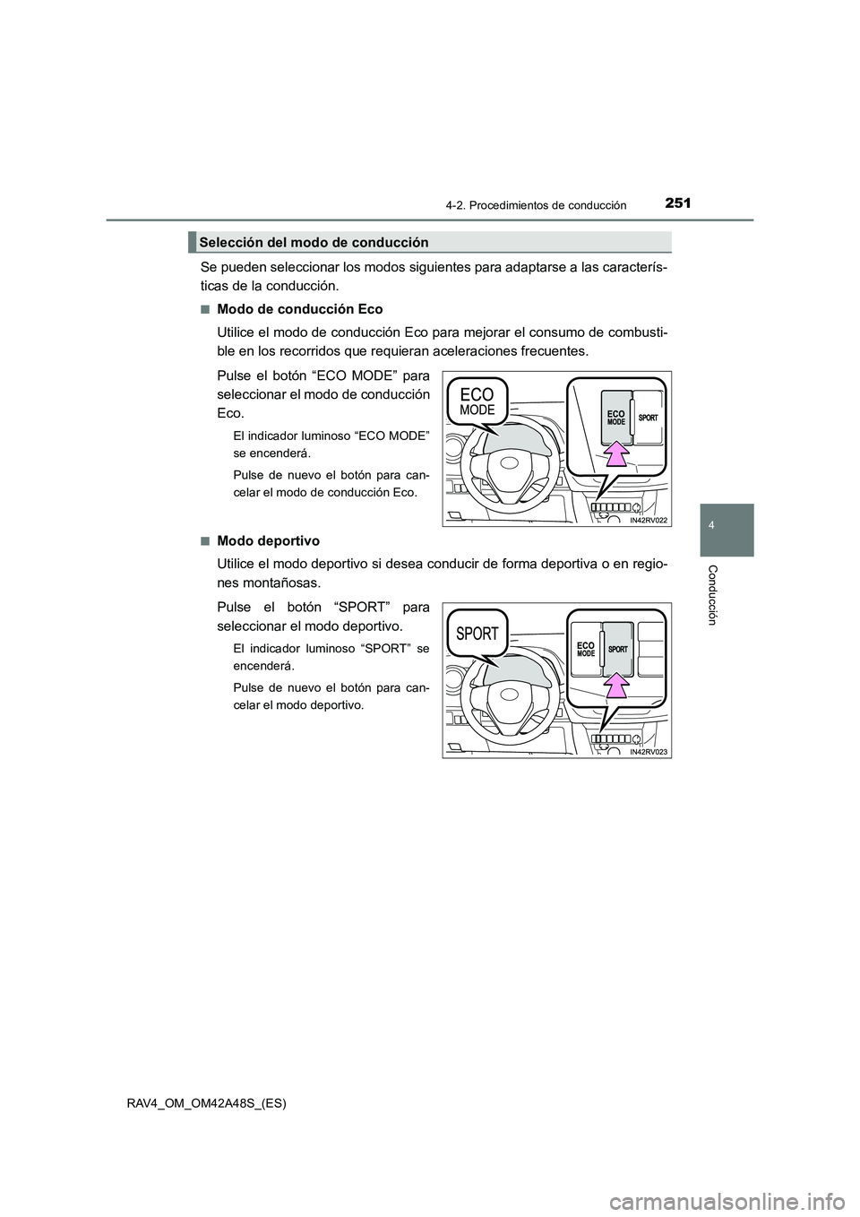 TOYOTA RAV4 2016  Manual del propietario (in Spanish) 2514-2. Procedimientos de conducción
4
Conducción
RAV4_OM_OM42A48S_(ES)
Se pueden seleccionar los modos siguientes para adaptarse a las caracterís-
ticas de la conducción.
■Modo de conducción E