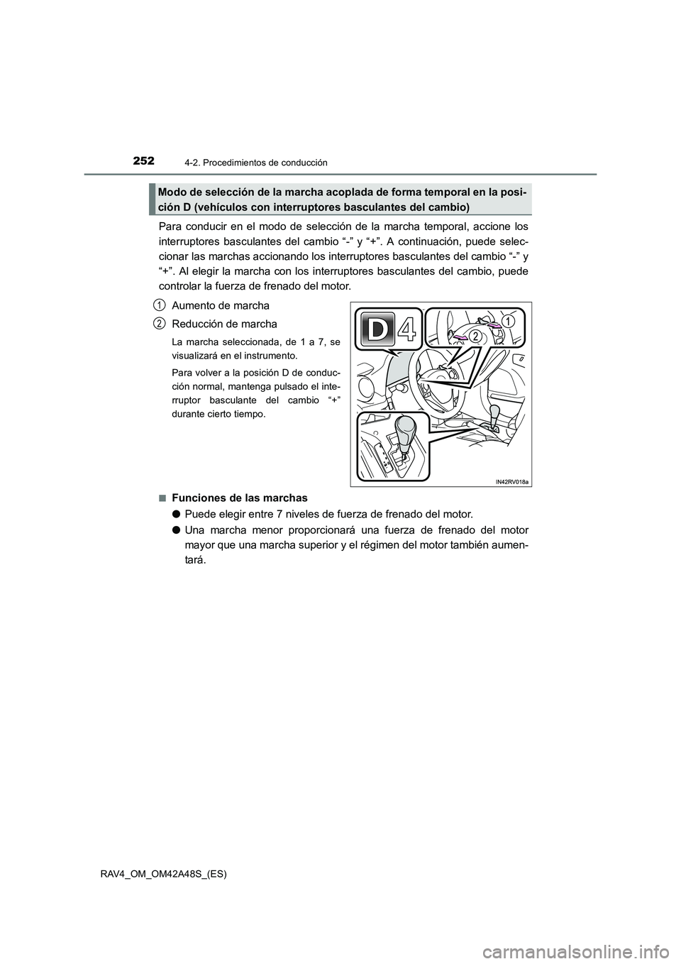 TOYOTA RAV4 2016  Manual del propietario (in Spanish) 2524-2. Procedimientos de conducción
RAV4_OM_OM42A48S_(ES)
Para conducir en el modo de selección de la marcha temporal, accione los
interruptores basculantes del cambio “-” y “+”. A continua