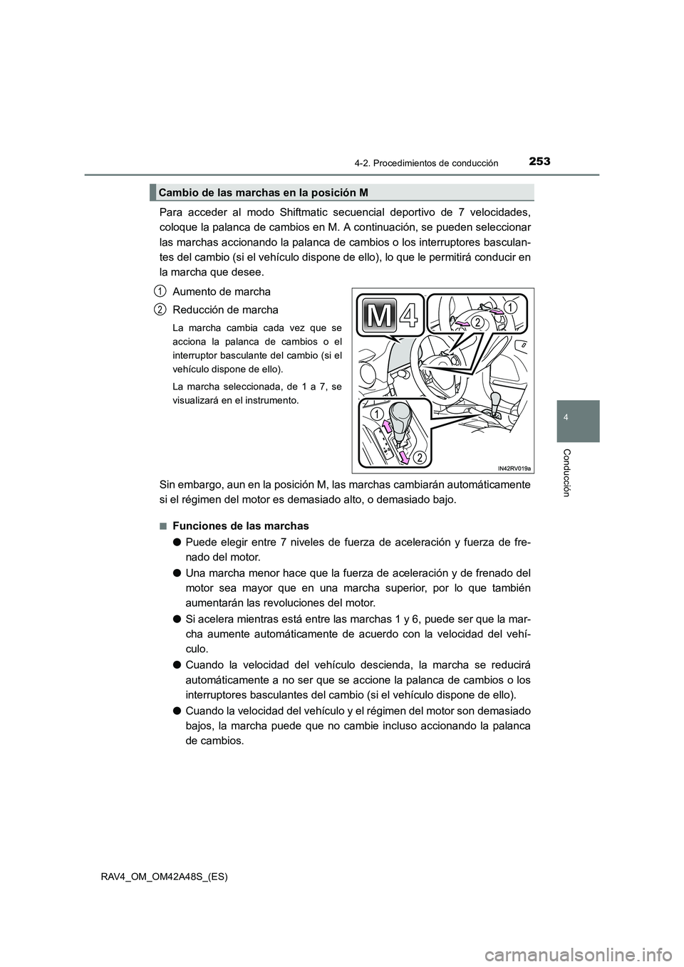 TOYOTA RAV4 2016  Manual del propietario (in Spanish) 2534-2. Procedimientos de conducción
4
Conducción
RAV4_OM_OM42A48S_(ES)
Para acceder al modo Shiftmatic secuencial deportivo de 7 velocidades,
coloque la palanca de cambios en M. A continuación, se