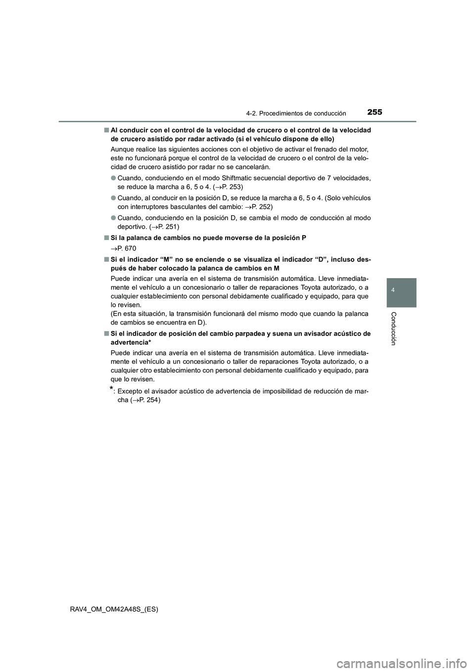 TOYOTA RAV4 2016  Manual del propietario (in Spanish) 2554-2. Procedimientos de conducción
4
Conducción
RAV4_OM_OM42A48S_(ES)■
Al conducir con el control de la velocidad de crucero o el control de la velocidad
de crucero asistido por radar activado (