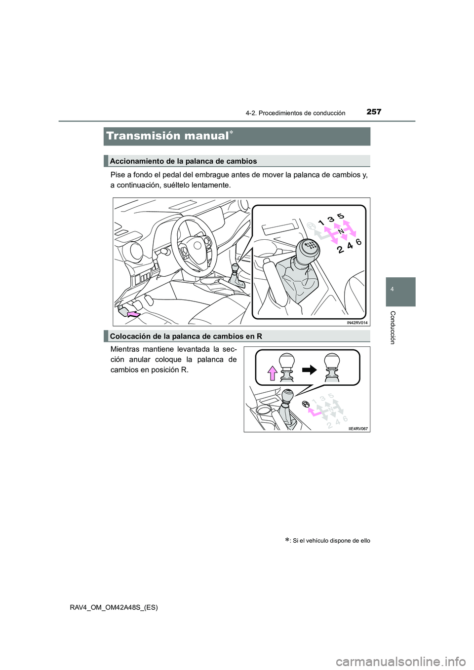 TOYOTA RAV4 2016  Manual del propietario (in Spanish) 257
4
4-2. Procedimientos de conducción
Conducción
RAV4_OM_OM42A48S_(ES)
Transmisión manual∗
Pise a fondo el pedal del embrague antes de mover la palanca de cambios y,
a continuación, suéltelo 