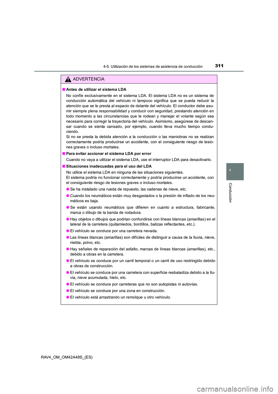 TOYOTA RAV4 2016  Manual del propietario (in Spanish) 3114-5. Utilización de los sistemas de asistencia de conducción
4
Conducción
RAV4_OM_OM42A48S_(ES)
ADVERTENCIA
■Antes de utilizar el sistema LDA
No confíe exclusivamente en el sistema LDA. El si