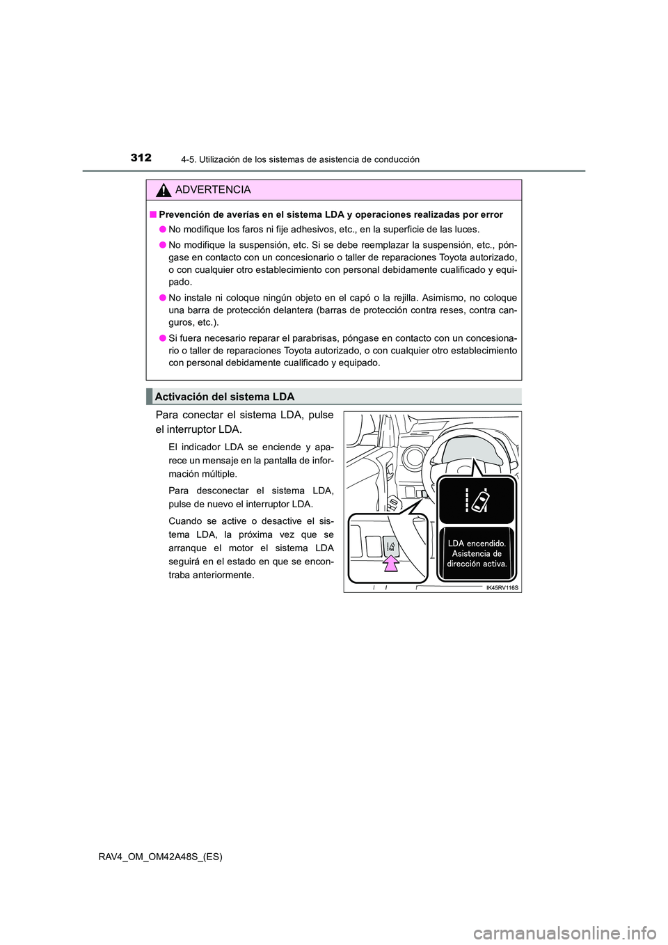 TOYOTA RAV4 2016  Manual del propietario (in Spanish) 3124-5. Utilización de los sistemas de asistencia de conducción
RAV4_OM_OM42A48S_(ES)
Para conectar el sistema LDA, pulse
el interruptor LDA.
El indicador LDA se enciende y apa-
rece un mensaje en l