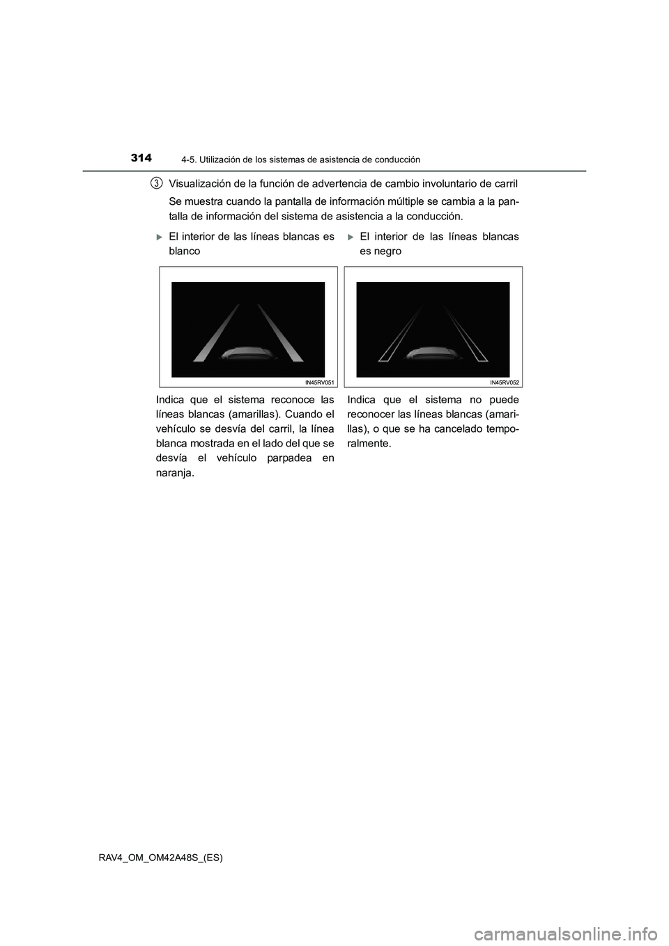 TOYOTA RAV4 2016  Manual del propietario (in Spanish) 3144-5. Utilización de los sistemas de asistencia de conducción
RAV4_OM_OM42A48S_(ES)
Visualización de la función de advertencia de cambio involuntario de carril
Se muestra cuando la pantalla de i