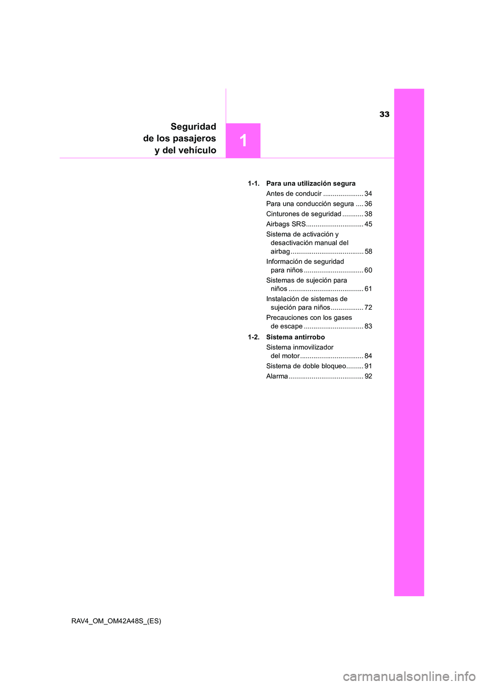 TOYOTA RAV4 2016  Manual del propietario (in Spanish) 33
1
Seguridad
de los pasajeros y del vehículo
RAV4_OM_OM42A48S_(ES) 1-1. Para una utilización segura
Antes de conducir ..................... 34
Para una conducción segura .... 36
Cinturones de seg