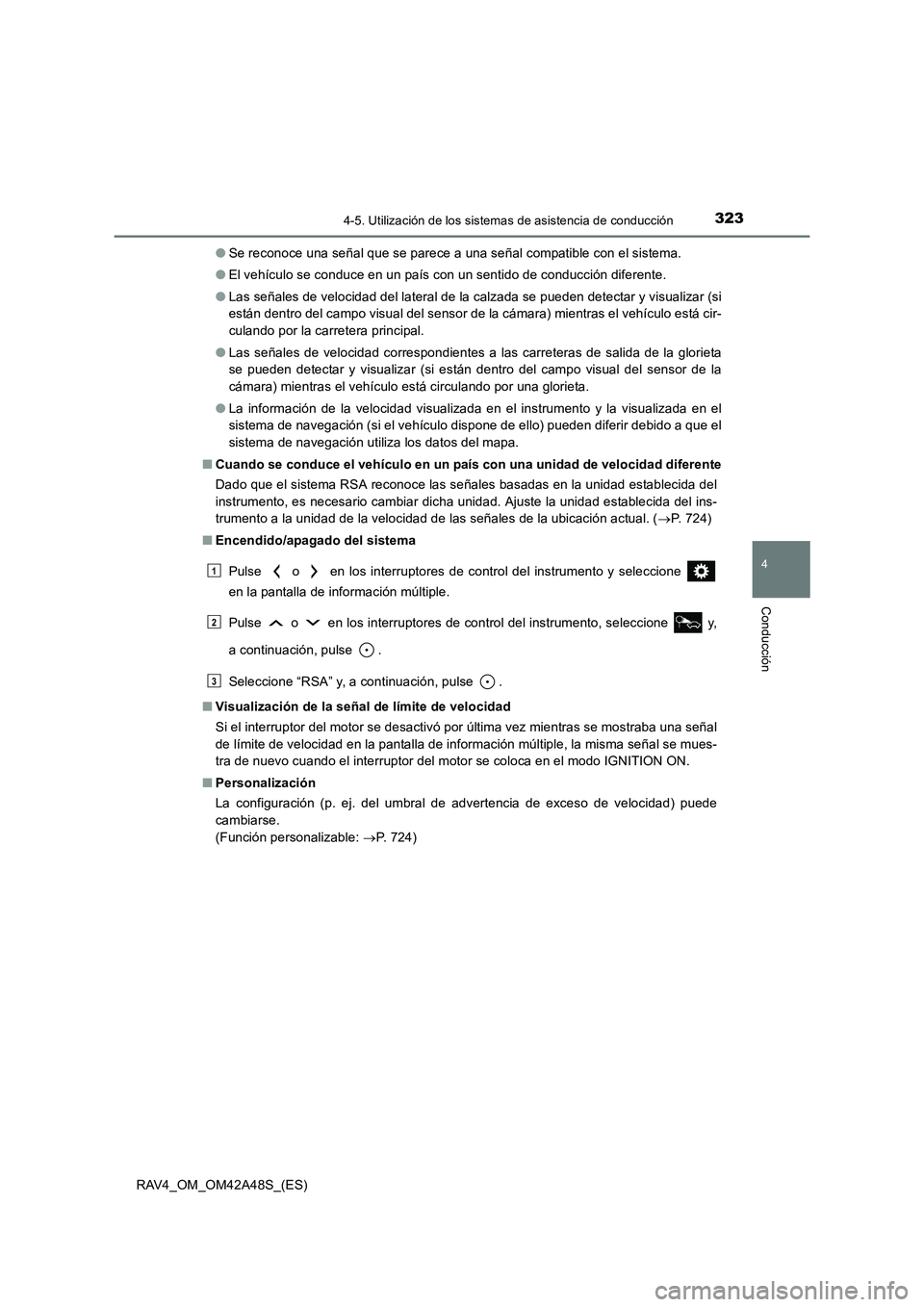 TOYOTA RAV4 2016  Manual del propietario (in Spanish) 3234-5. Utilización de los sistemas de asistencia de conducción
4
Conducción
RAV4_OM_OM42A48S_(ES)●
Se reconoce una señal que se parece a una señal compatible con el sistema.
● El vehículo s