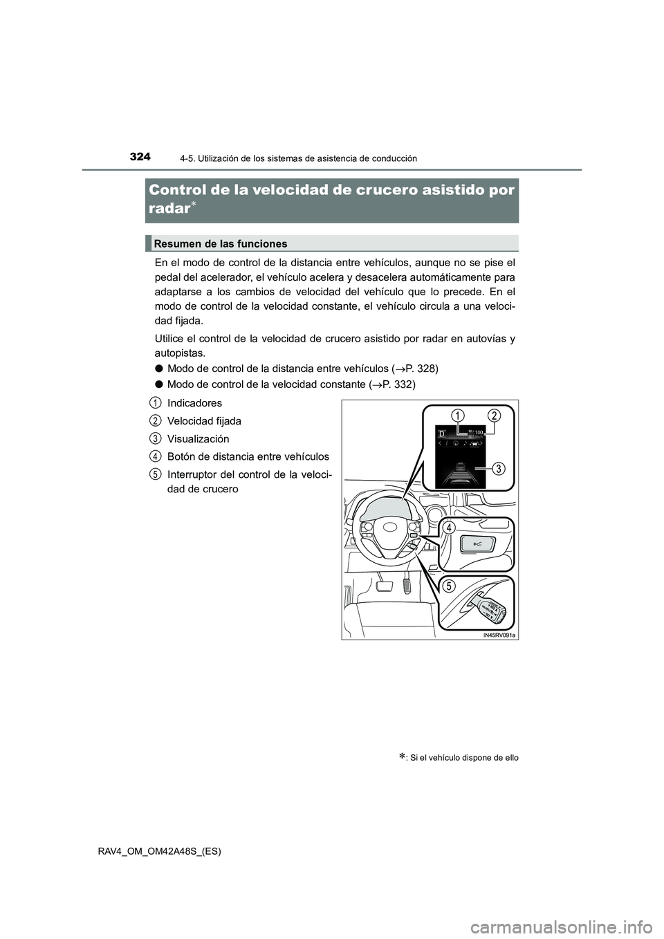 TOYOTA RAV4 2016  Manual del propietario (in Spanish) 3244-5. Utilización de los sistemas de asistencia de conducción
RAV4_OM_OM42A48S_(ES)
Control de la velocidad de crucero asistido por 
radar
∗
En el modo de control de la distancia entre vehículo