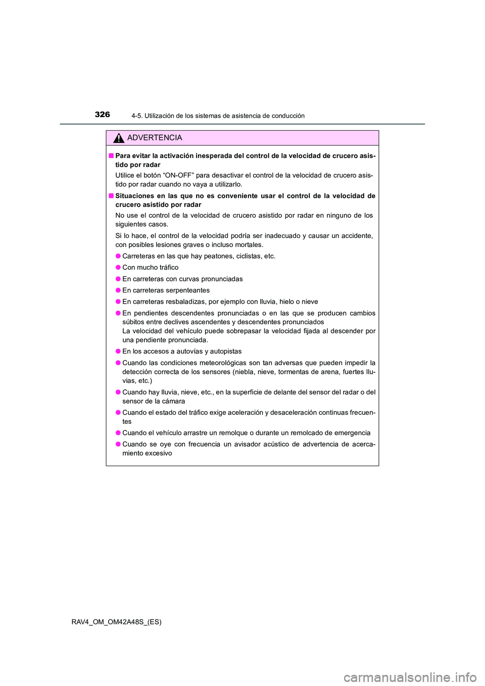 TOYOTA RAV4 2016  Manual del propietario (in Spanish) 3264-5. Utilización de los sistemas de asistencia de conducción
RAV4_OM_OM42A48S_(ES)
ADVERTENCIA
■Para evitar la activación inesperada del control de la velocidad de crucero asis-
tido por radar
