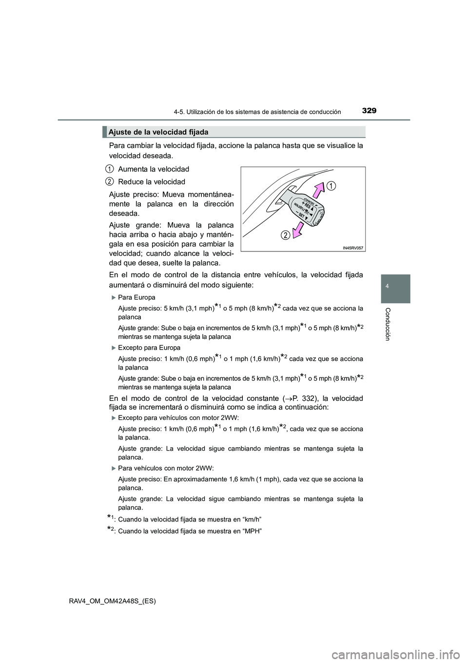 TOYOTA RAV4 2016  Manual del propietario (in Spanish) 3294-5. Utilización de los sistemas de asistencia de conducción
4
Conducción
RAV4_OM_OM42A48S_(ES)
Para cambiar la velocidad fijada, accione la palanca hasta que se visualice la
velocidad deseada.A