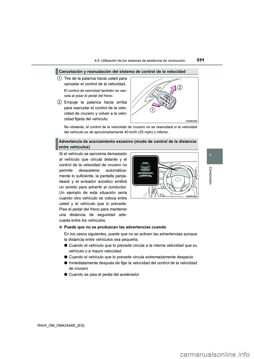 TOYOTA RAV4 2016  Manual del propietario (in Spanish) 3314-5. Utilización de los sistemas de asistencia de conducción
4
Conducción
RAV4_OM_OM42A48S_(ES)
Tire de la palanca hacia usted para
cancelar el control de la velocidad.
El control de velocidad t