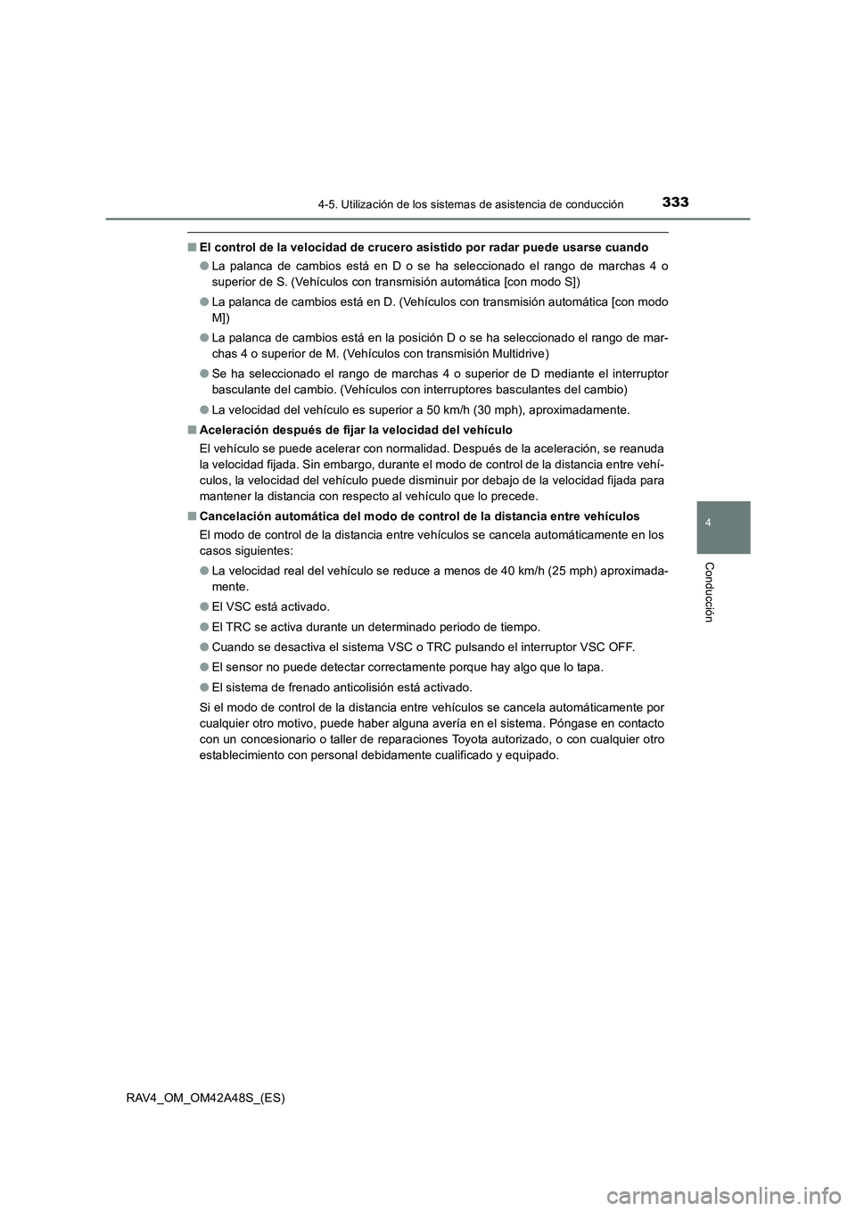 TOYOTA RAV4 2016  Manual del propietario (in Spanish) 3334-5. Utilización de los sistemas de asistencia de conducción
4
Conducción
RAV4_OM_OM42A48S_(ES)
■El control de la velocidad de crucero asistido por radar puede usarse cuando
●La palanca de c