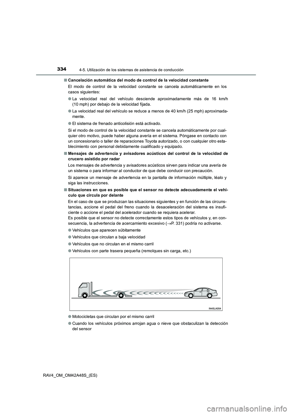 TOYOTA RAV4 2016  Manual del propietario (in Spanish) 3344-5. Utilización de los sistemas de asistencia de conducción
RAV4_OM_OM42A48S_(ES)■
Cancelación automática del modo de control de la velocidad constante
El modo de control de la velocidad con