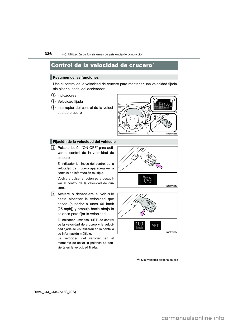 TOYOTA RAV4 2016  Manual del propietario (in Spanish) 3364-5. Utilización de los sistemas de asistencia de conducción
RAV4_OM_OM42A48S_(ES)
Control de la velocidad de crucero∗
Use el control de la velocidad de crucero para mantener una velocidad fija