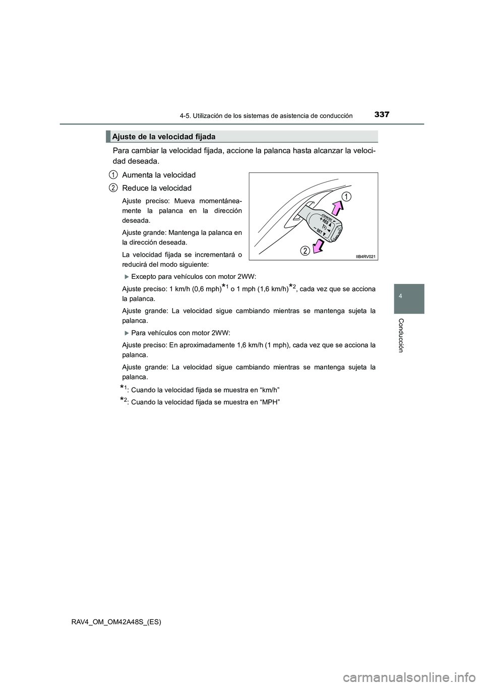TOYOTA RAV4 2016  Manual del propietario (in Spanish) 3374-5. Utilización de los sistemas de asistencia de conducción
4
Conducción
RAV4_OM_OM42A48S_(ES)
Para cambiar la velocidad fijada, accione la palanca hasta alcanzar la veloci-
dad deseada.Aumenta