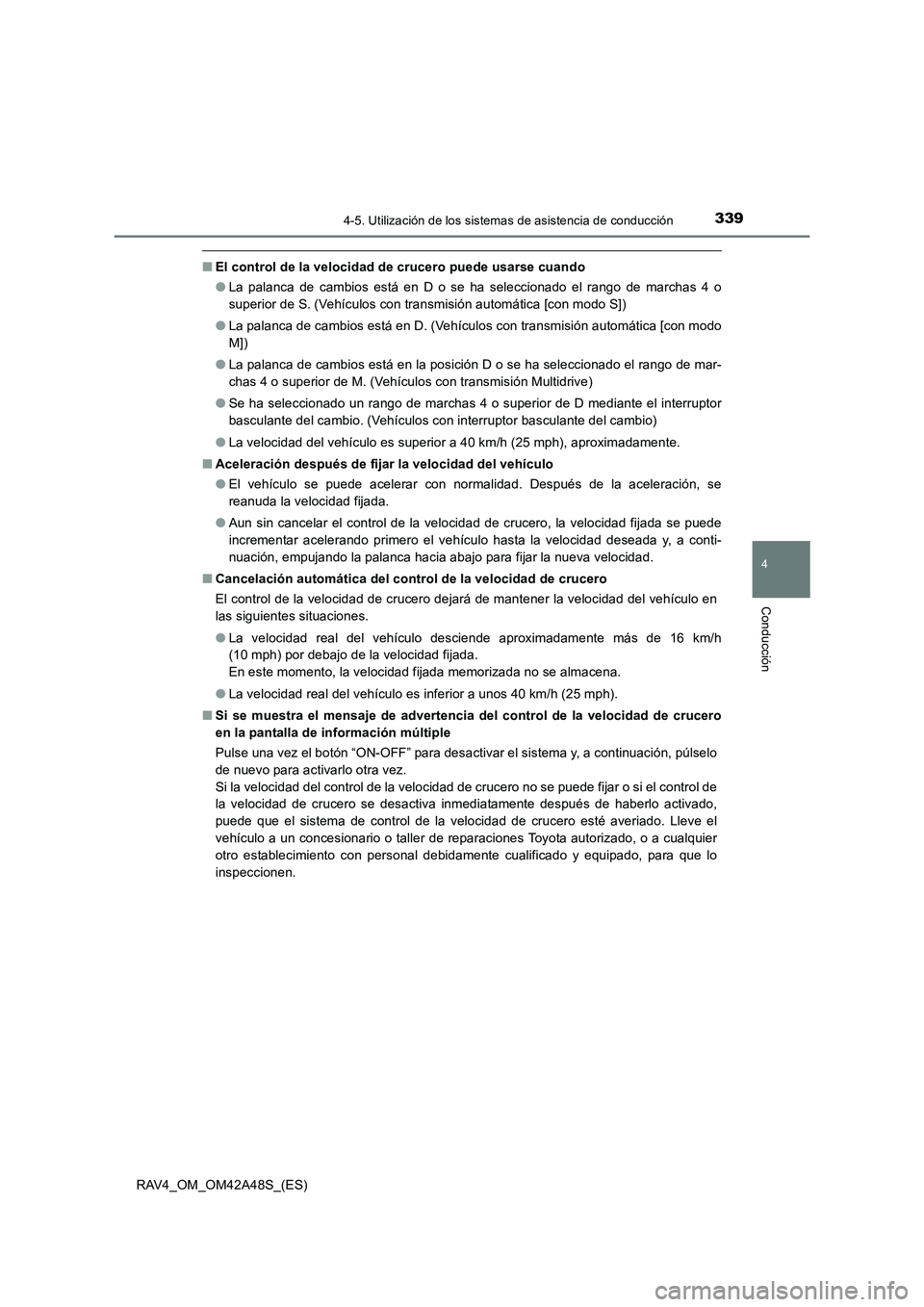 TOYOTA RAV4 2016  Manual del propietario (in Spanish) 3394-5. Utilización de los sistemas de asistencia de conducción
4
Conducción
RAV4_OM_OM42A48S_(ES)
■El control de la velocidad de crucero puede usarse cuando
●La palanca de cambios está en D o