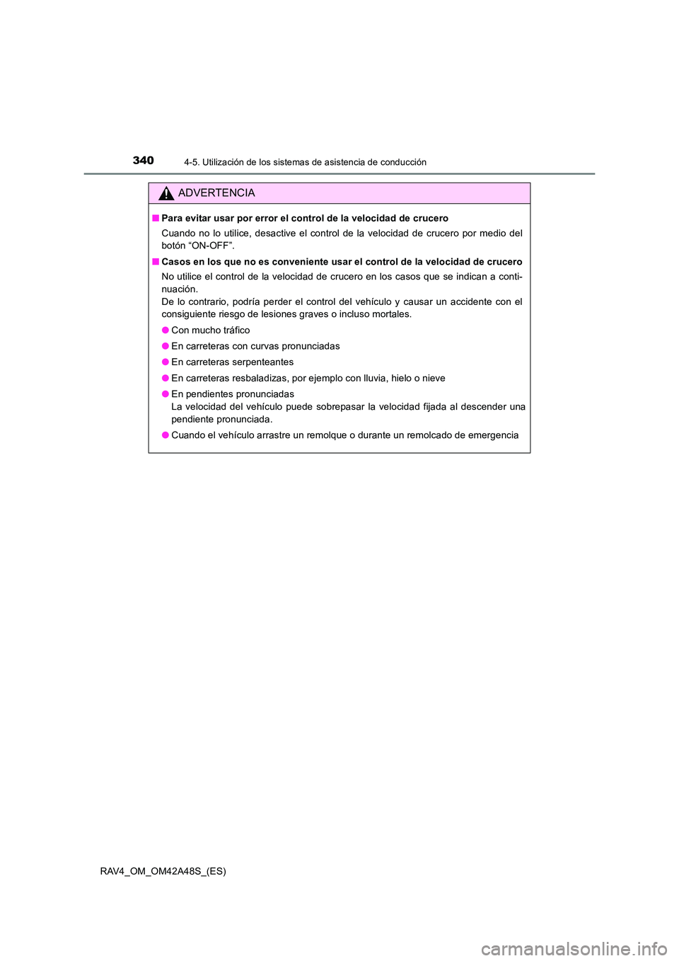 TOYOTA RAV4 2016  Manual del propietario (in Spanish) 3404-5. Utilización de los sistemas de asistencia de conducción
RAV4_OM_OM42A48S_(ES)
ADVERTENCIA
■Para evitar usar por error el control de la velocidad de crucero
Cuando no lo utilice, desactive 