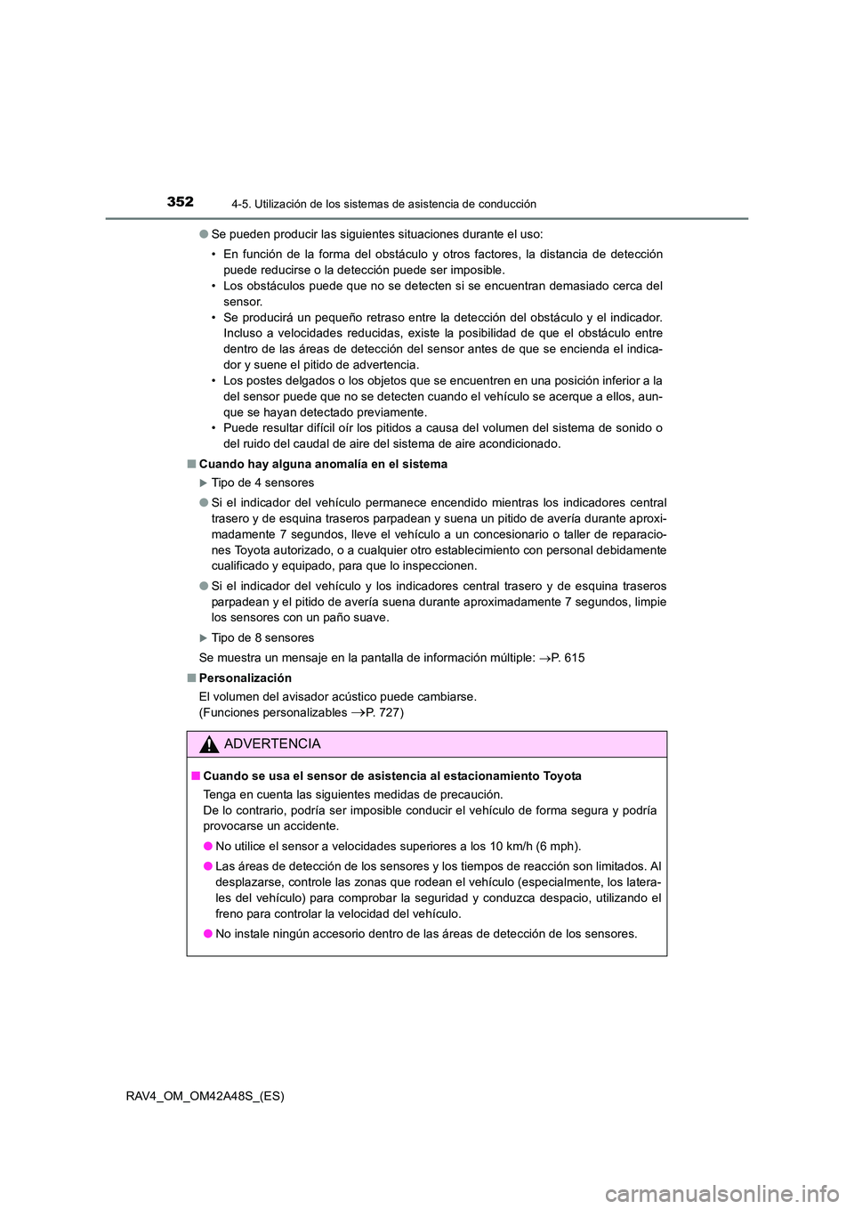 TOYOTA RAV4 2016  Manual del propietario (in Spanish) 3524-5. Utilización de los sistemas de asistencia de conducción
RAV4_OM_OM42A48S_(ES)●
Se pueden producir las siguientes situaciones durante el uso:
• En función de la forma del obstáculo y ot