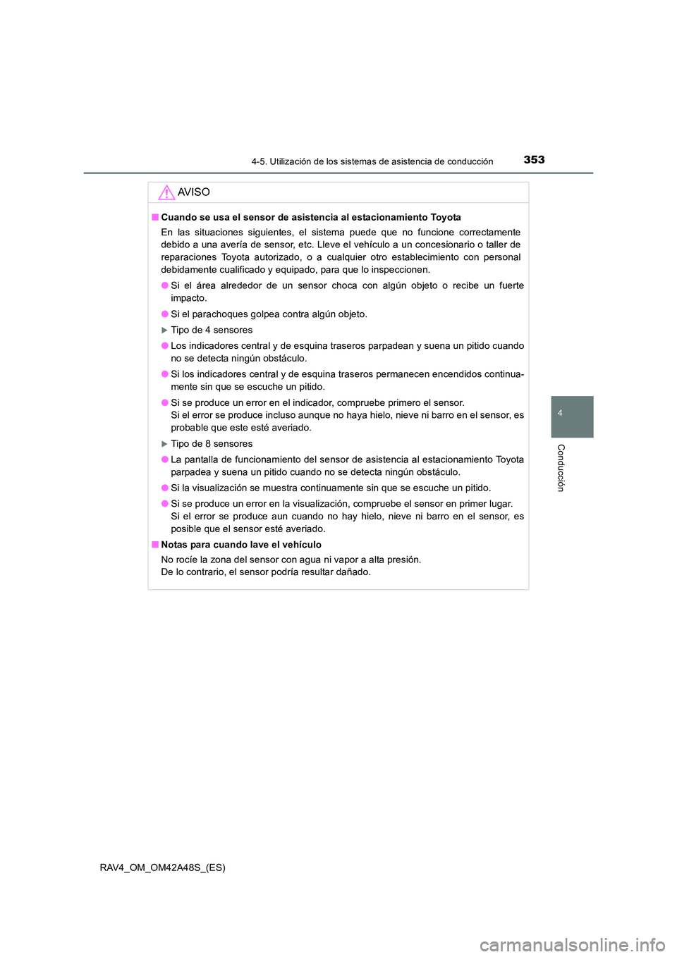 TOYOTA RAV4 2016  Manual del propietario (in Spanish) 3534-5. Utilización de los sistemas de asistencia de conducción
4
Conducción
RAV4_OM_OM42A48S_(ES)
AV I S O
■Cuando se usa el sensor de asistencia al estacionamiento Toyota
En las situaciones sig
