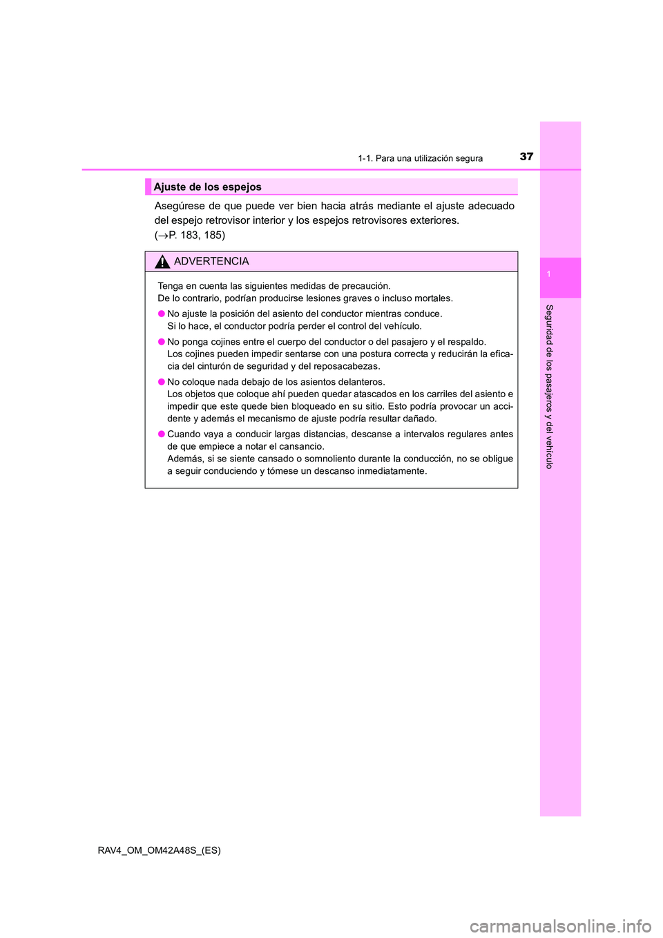 TOYOTA RAV4 2016  Manual del propietario (in Spanish) 371-1. Para una utilización segura
1
RAV4_OM_OM42A48S_(ES)
Seguridad de los pasajeros y del vehículo
Asegúrese de que puede ver bien hacia atrás mediante el ajuste adecuado
del espejo retrovisor i