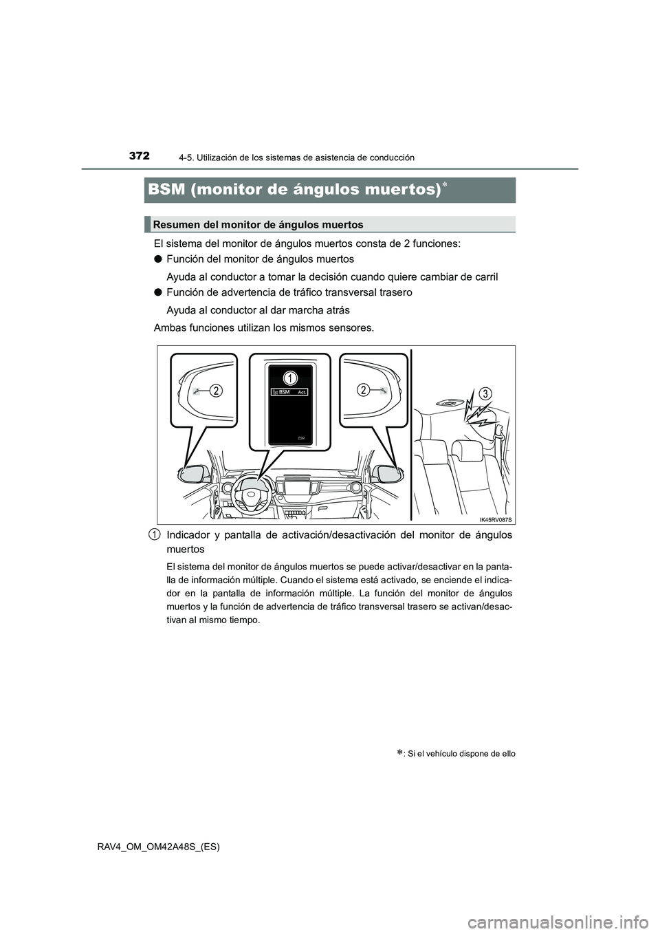 TOYOTA RAV4 2016  Manual del propietario (in Spanish) 3724-5. Utilización de los sistemas de asistencia de conducción
RAV4_OM_OM42A48S_(ES)
BSM (monitor de ángulos muer tos)∗
El sistema del monitor de ángulos muertos consta de 2 funciones:
●Funci