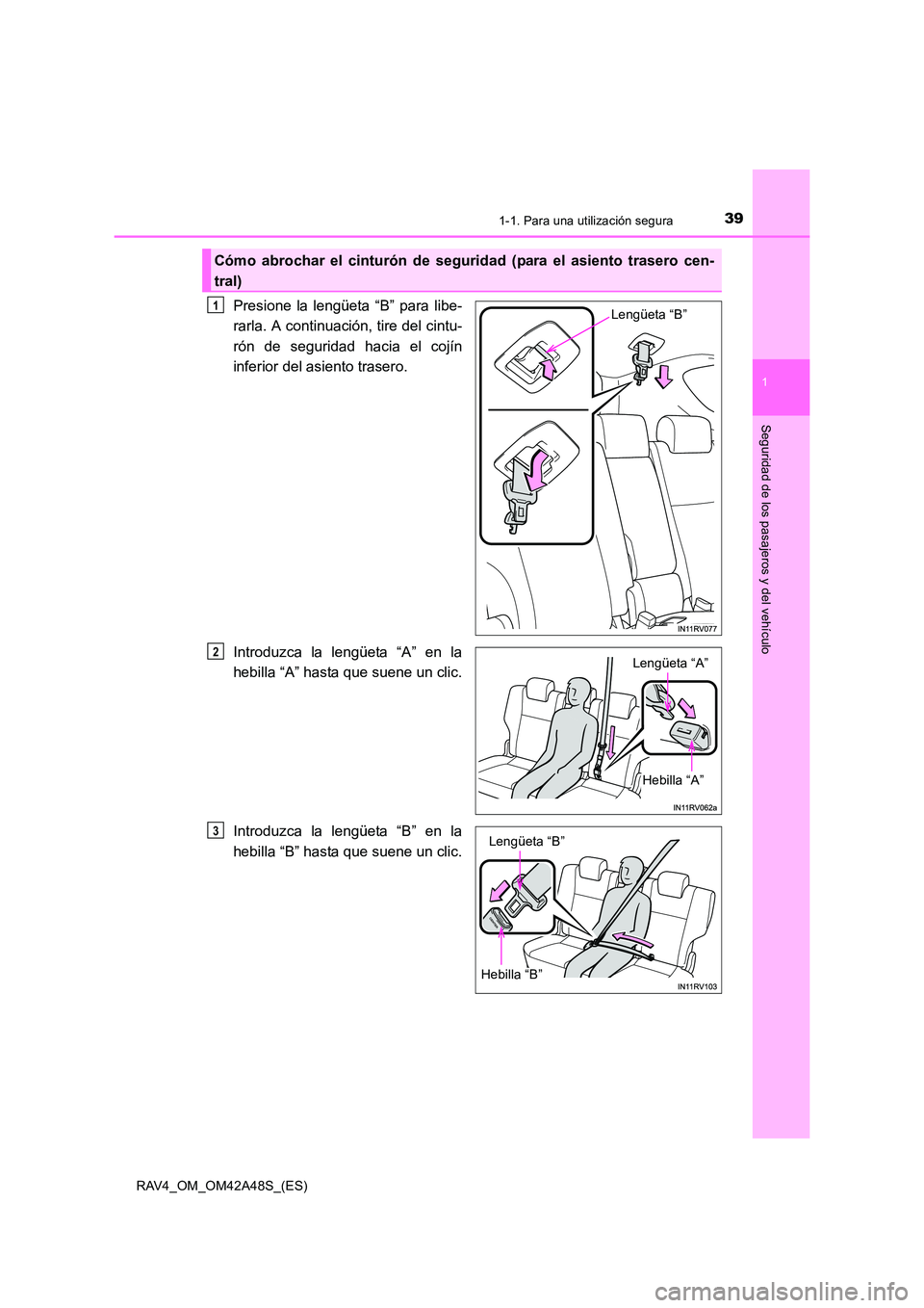 TOYOTA RAV4 2016  Manual del propietario (in Spanish) 391-1. Para una utilización segura
1
RAV4_OM_OM42A48S_(ES)
Seguridad de los pasajeros y del vehículo
Presione la lengüeta “B” para libe-
rarla. A continuación, tire del cintu-
rón de segurida