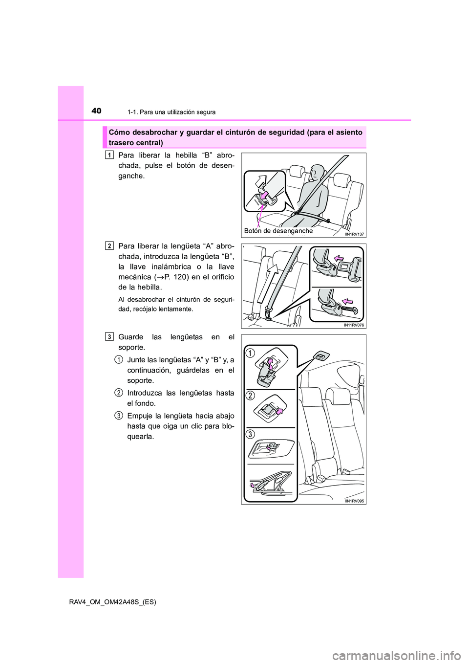 TOYOTA RAV4 2016  Manual del propietario (in Spanish) 401-1. Para una utilización segura
RAV4_OM_OM42A48S_(ES)
Para liberar la hebilla “B” abro-
chada, pulse el botón de desen-
ganche.
Para liberar la lengüeta “A” abro-
chada, introduzca la le