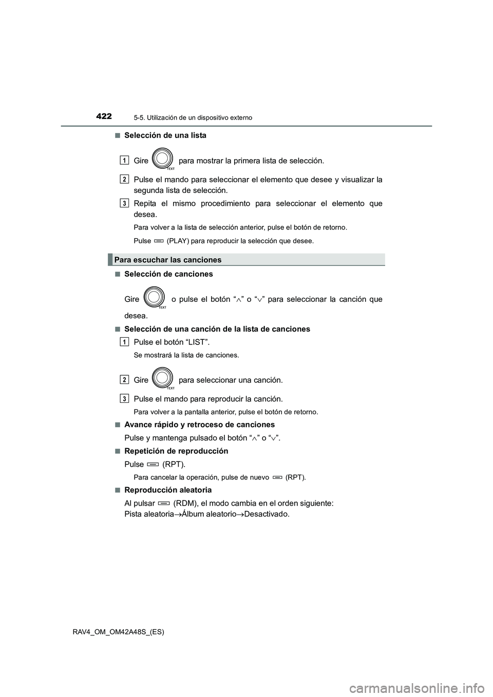 TOYOTA RAV4 2016  Manual del propietario (in Spanish) 4225-5. Utilización de un dispositivo externo
RAV4_OM_OM42A48S_(ES)■
Selección de una lista
Gire   para mostrar la primera lista de selección.
Pulse el mando para seleccionar el elemento que dese