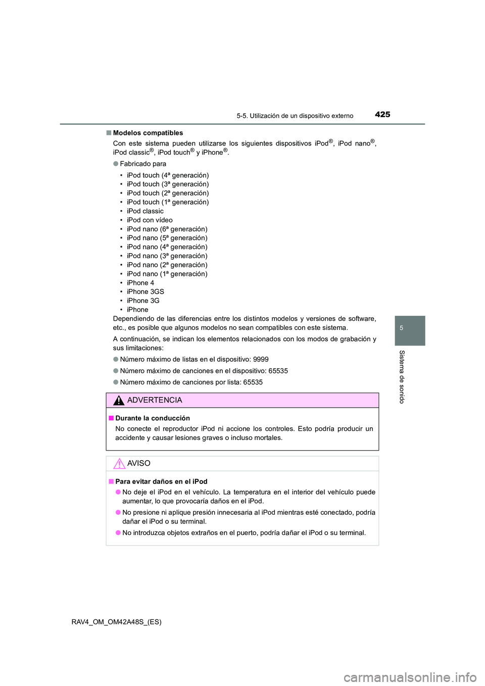 TOYOTA RAV4 2016  Manual del propietario (in Spanish) 4255-5. Utilización de un dispositivo externo
5
Sistema de sonido
RAV4_OM_OM42A48S_(ES)■
Modelos compatibles
Con este sistema pueden utilizarse los siguientes dispositivos iPod
®, iPod nano®,
iPo