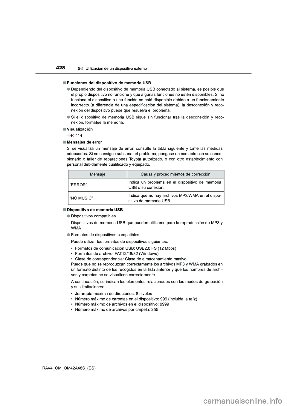 TOYOTA RAV4 2016  Manual del propietario (in Spanish) 4285-5. Utilización de un dispositivo externo
RAV4_OM_OM42A48S_(ES)
■Funciones del dispositivo de memoria USB
●Dependiendo del dispositivo de memoria USB conectado al sistema, es posible que
el p