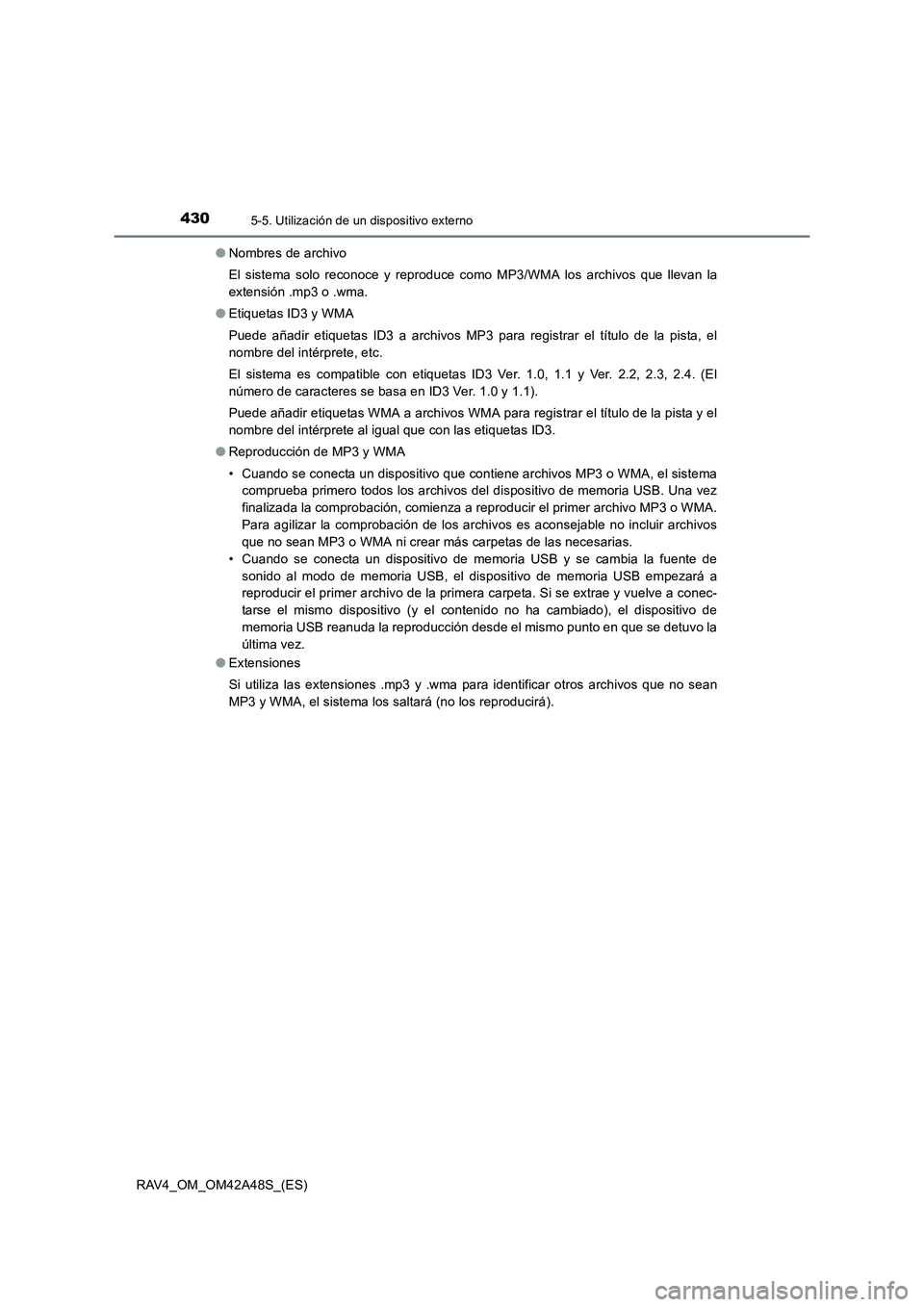 TOYOTA RAV4 2016  Manual del propietario (in Spanish) 4305-5. Utilización de un dispositivo externo
RAV4_OM_OM42A48S_(ES)●
Nombres de archivo
El sistema solo reconoce y reproduce como MP3/WMA los archivos que llevan la
extensión .mp3 o .wma.
● Etiq