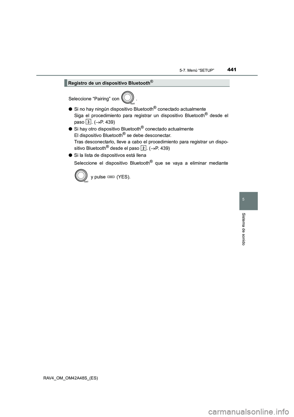 TOYOTA RAV4 2016  Manual del propietario (in Spanish) 4415-7. Menú “SETUP”
5
Sistema de sonido
RAV4_OM_OM42A48S_(ES)
Seleccione “Pairing” con  .
●Si no hay ningún dispositivo Bluetooth
® conectado actualmente 
Siga el procedimiento para regi