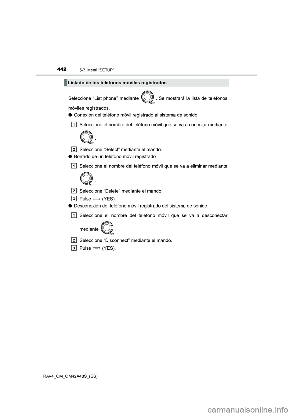 TOYOTA RAV4 2016  Manual del propietario (in Spanish) 4425-7. Menú “SETUP”
RAV4_OM_OM42A48S_(ES)
Seleccione “List phone” mediante  . Se mostrará la lista de teléfonos
móviles registrados.
●Conexión del teléfono móvil registrado al sistem